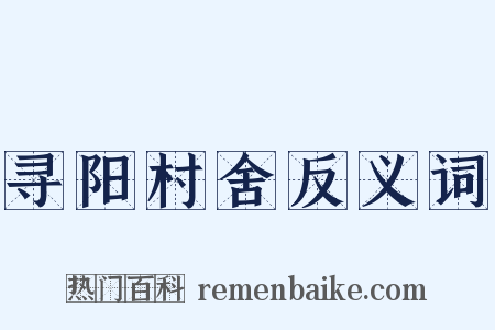 寻阳村舍反义词是什么意思的图片